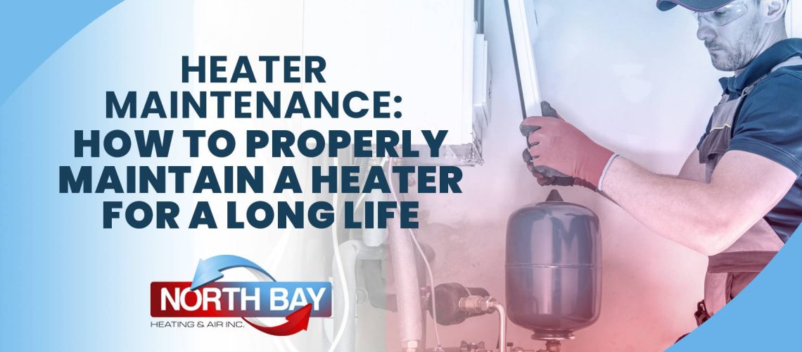 how-to-maintain-a-heater-for-a-long-life-northbay-heating-air-inc